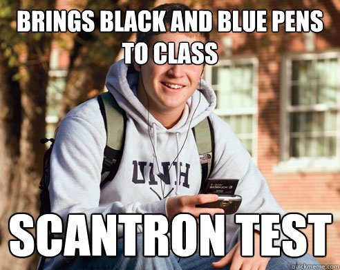 Brings black and blue pens to class Scantron test - Brings black and blue pens to class Scantron test  College Freshman