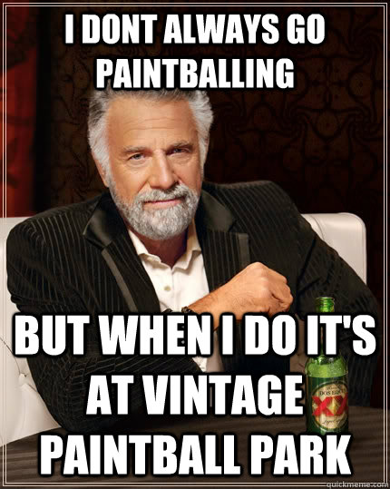 I dont always go paintballing but when i do it's at Vintage Paintball Park  The Most Interesting Man In The World
