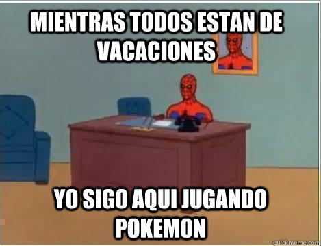 mientras Todos estan de vacaciones  yo sigo aqui jugando pokemon  Spiderman Desk