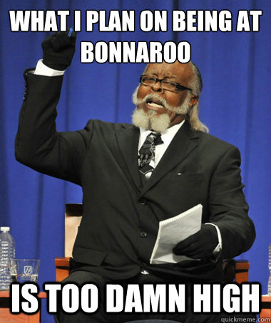 WHAT I PLAN ON BEING AT BONNAROO IS TOO DAMN HIGH  The Rent Is Too Damn High