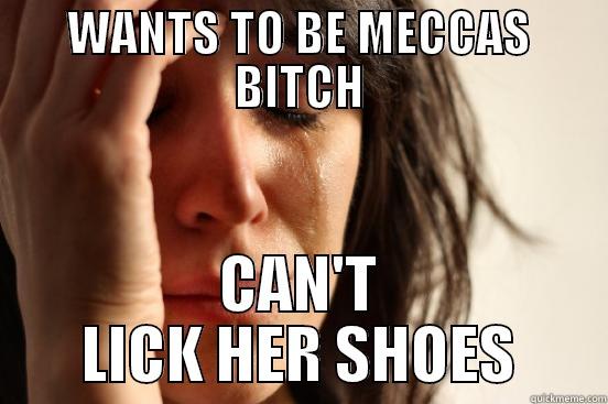 WANTS TO BE MECCAS BITCH CAN'T LICK HER SHOES First World Problems