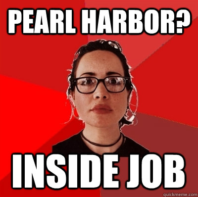 pearl harbor? inside job  Liberal Douche Garofalo