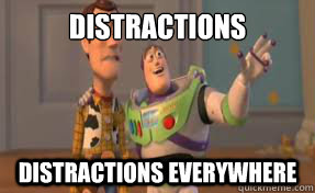 Distractions Distractions everywhere  x-x everywhere