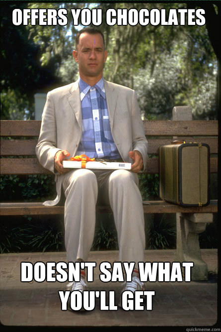 Offers you chocolates Doesn't say what you'll get - Offers you chocolates Doesn't say what you'll get  Forrest Gump