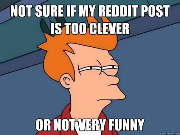 Not sure if my reddit post is too clever Or not very funny - Not sure if my reddit post is too clever Or not very funny  Futurama Fry