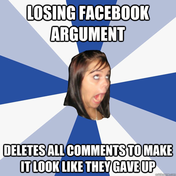 losing Facebook argument deletes all comments to make it look like they gave up  Annoying Facebook Girl