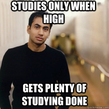 studies only when high gets plenty of studying done  - studies only when high gets plenty of studying done   Straight A Stoner