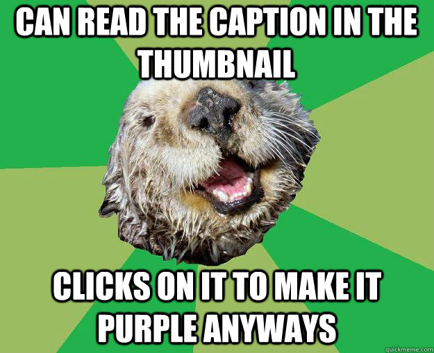 can read the caption in the thumbnail clicks on it to make it purple anyways  OCD Otter