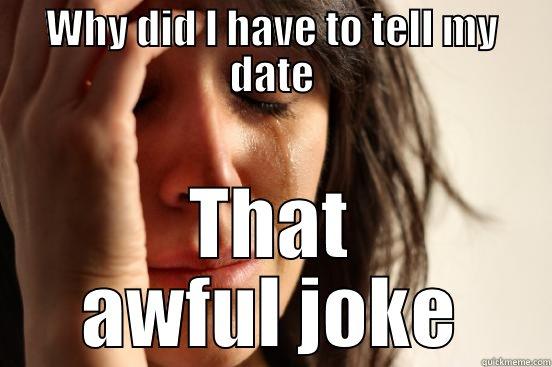 WHY DID I HAVE TO TELL MY DATE THAT AWFUL JOKE First World Problems