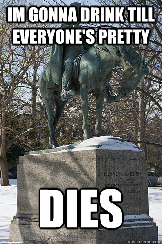 im gonna drink till everyone's pretty dies  Drew University Meme