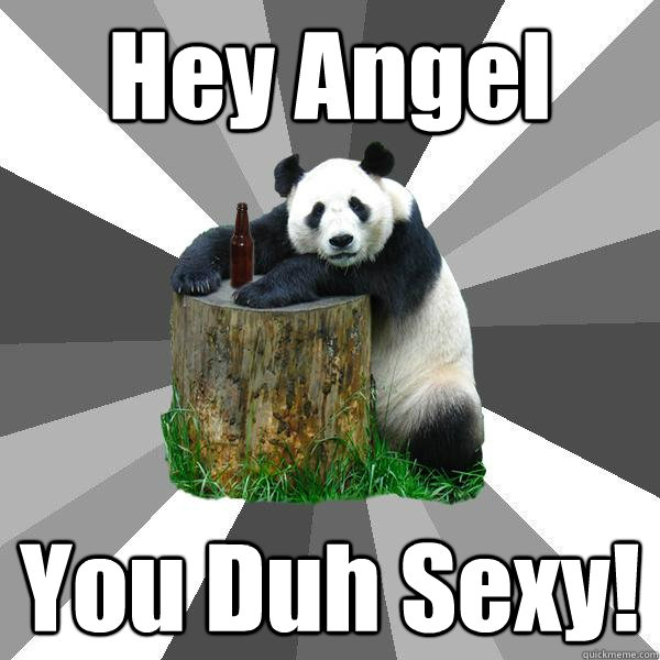 Hey Angel You Duh Sexy!  Pickup-Line Panda