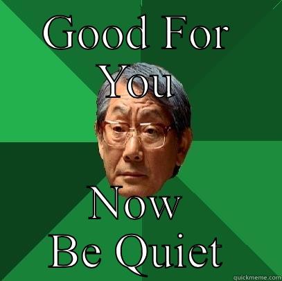 GOOD FOR YOU NOW BE QUIET High Expectations Asian Father