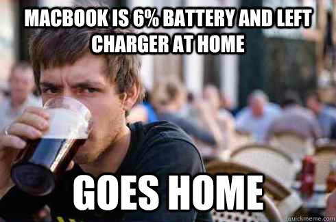 Macbook is 6% battery and left charger at home Goes home   Lazy College Senior