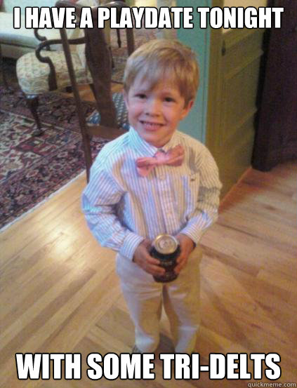 I have a playdate tonight With some Tri-Delts  Fraternity 4 year-old