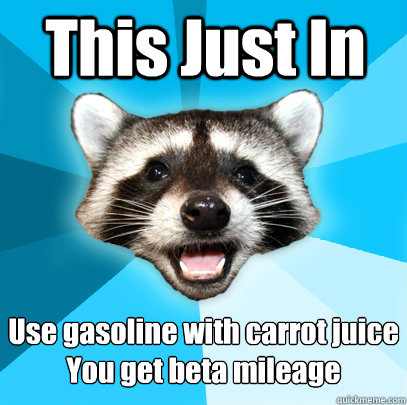 This Just In Use gasoline with carrot juice
You get beta mileage  Lame Pun Coon