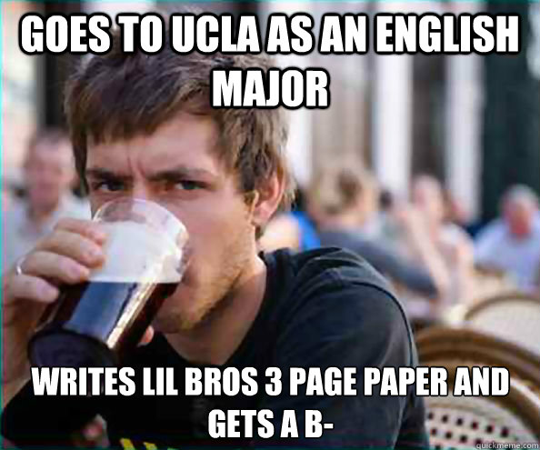 goes to ucla as an english major writes lil bros 3 page paper and gets a b-  Lazy College Senior