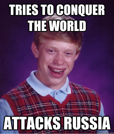 tries to conquer the world attacks russia   Bad Luck Brian