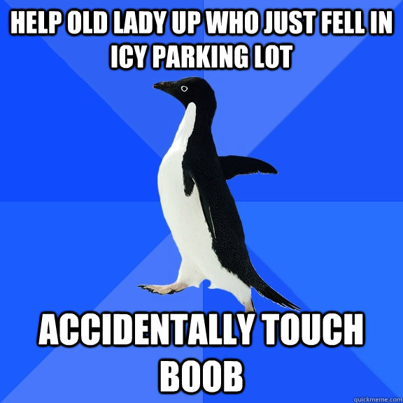 Help old lady up who just fell in icy parking lot accidentally touch boob  Socially Awkward Penguin