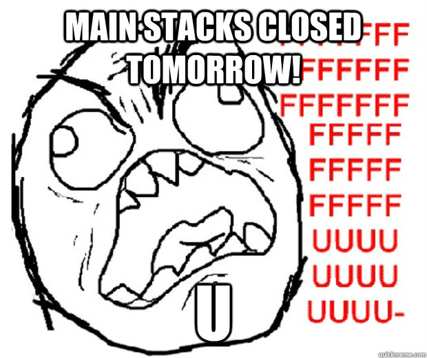 MAIN STACKS CLOSED TOMORROW! u  Rage Guy
