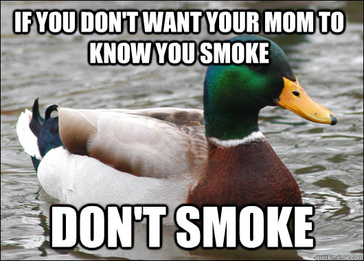If you don't want your mom to know you smoke Don't smoke  Actual Advice Mallard