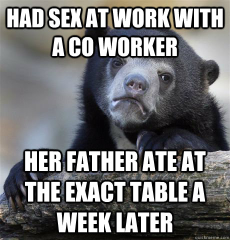 Had sex at work with a co worker Her father ate at the exact table a week later - Had sex at work with a co worker Her father ate at the exact table a week later  confessionbear
