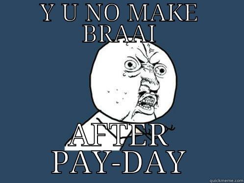 Y U NO MAKE BRAAI AFTER PAY-DAY Y U No