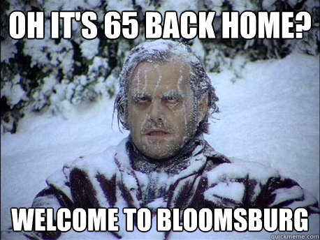 Oh it's 65 back home? Welcome to Bloomsburg  Frozen Jack