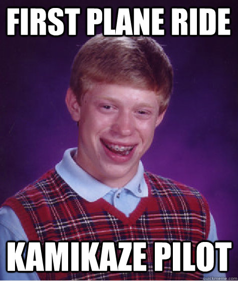 First plane ride Kamikaze pilot   Bad Luck Brian