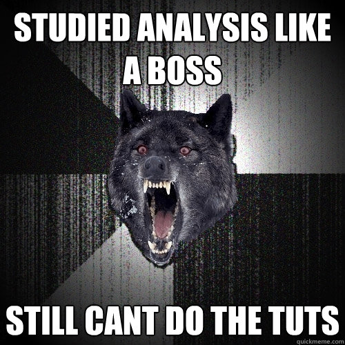 Studied Analysis Like A Boss Still cant do the tuts  Insanity Wolf