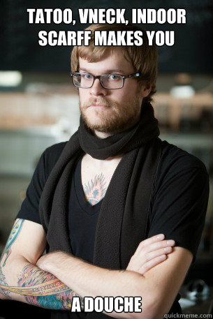 tatoo, vneck, indoor scarff makes you a douche  Hipster Barista