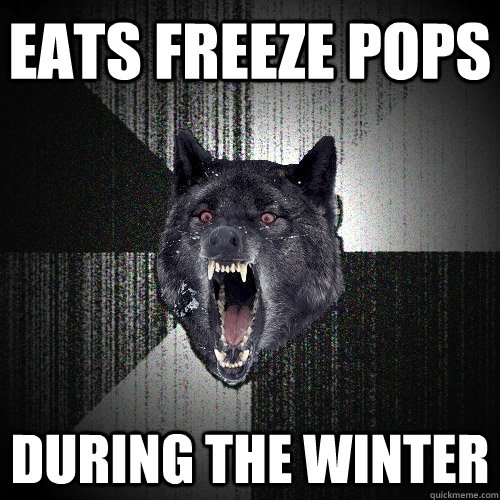 eats freeze pops during the winter  Insanity Wolf