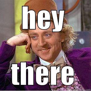 HEY THERE Condescending Wonka