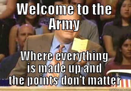 WELCOME TO THE ARMY WHERE EVERYTHING IS MADE UP AND THE POINTS DON'T MATTER Whose Line