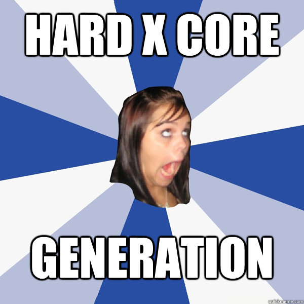 HARD X CORE generation   Annoying Facebook Girl