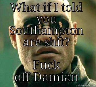 WHAT IF I TOLD YOU SOUTHAMPTON ARE SHIT? FUCK OFF DAMIAN Matrix Morpheus