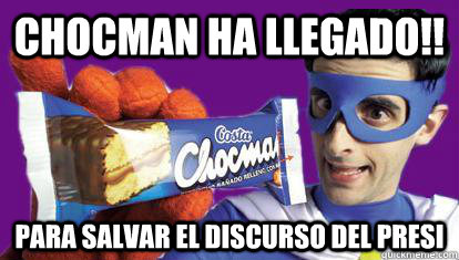 Chocman ha llegado!! para salvar el discurso del presi  chocman 21mayo
