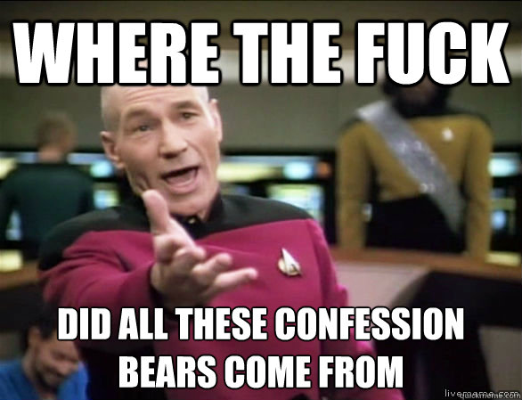 where the fuck did all these confession bears come from   Annoyed Picard HD