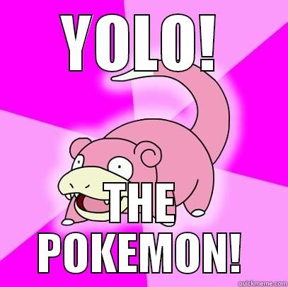 YOLO! THE POKEMON! Slowpoke