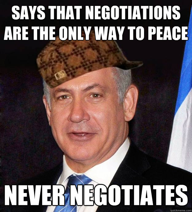 says that negotiations are the only way to peace never negotiates - says that negotiations are the only way to peace never negotiates  Scumbag Netanyahu