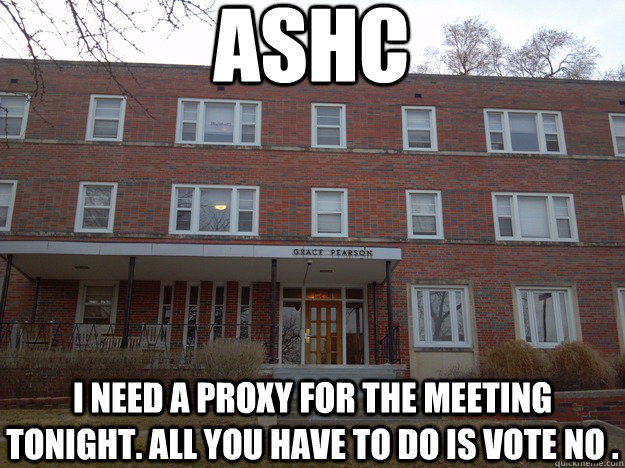 ashc i need a proxy for the meeting tonight. all you have to do is vote no . - ashc i need a proxy for the meeting tonight. all you have to do is vote no .  Creepy GP