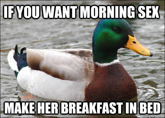 If you want morning sex Make her breakfast in bed - If you want morning sex Make her breakfast in bed  Actual Advice Mallard