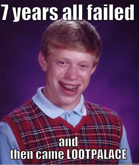 7 YEARS ALL FAILED  AND THEN CAME LOOTPALACE Bad Luck Brian