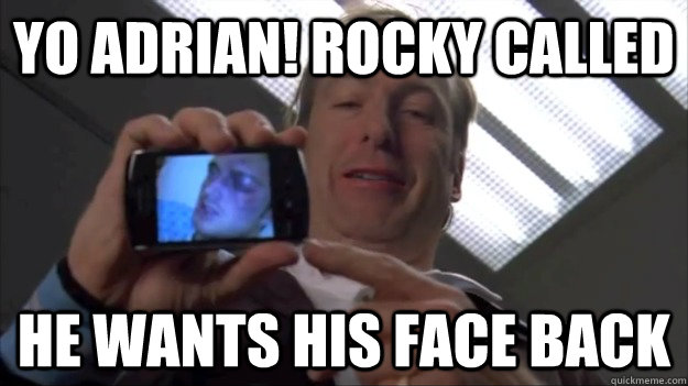 Yo adrian! rocky called He wants his face back - Yo adrian! rocky called He wants his face back  Good Guy Saul