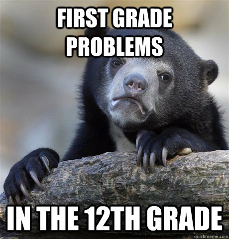 first grade problems in the 12th grade  Confession Bear