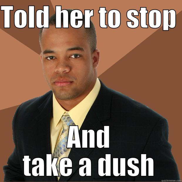 TOLD HER TO STOP  AND TAKE A DUSH Successful Black Man