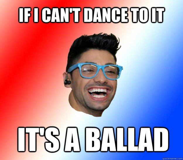 if i can't dance to it it's a ballad - if i can't dance to it it's a ballad  Stupid Eurovision Fan