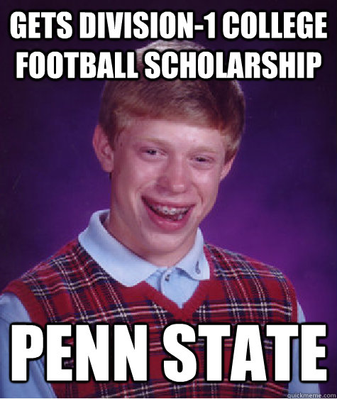 Gets division-1 college football scholarship penn state  Bad Luck Brian