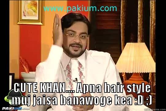  CUTE KHAN.... APNA HAIR STYLE MUJ JAISA BANAWOGE KEA :D ;) Misc