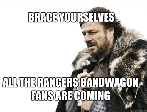 BRACE YOURSELVES All the rangers bandwagon fans are coming - BRACE YOURSELVES All the rangers bandwagon fans are coming  BRACE YOURSELF SOLO QUEUE