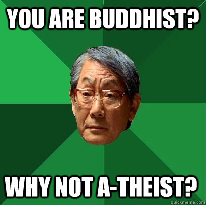 you are buddhist? why not A-theist?  High Expectations Asian Father